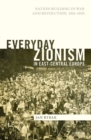 Image for Everyday Zionism in East-Central Europe  : nation-building in war and revolution, 1914-1920