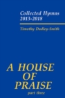 Image for A House of Praise, Part 3 : Collected Hymns 2013-2018