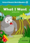 Image for Oxford Phonics World Readers: Level 1: What I Want