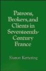 Image for Patrons, brokers, and clients in seventeenth-century France