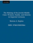 Image for The Making of the Jewish Middle Class : Women and German-Jewish Identity in Imperial Germany