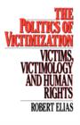 Image for The Politics of Victimization : Victims, Victimology, and Human Rights