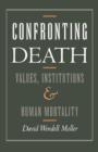 Image for Confronting Death : Values, Institutions, and Human Mortality
