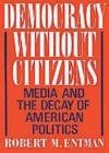 Image for Democracy without citizens: media and the decay of American politics