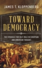 Image for Toward democracy  : the struggle for self-rule in European and American thought