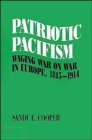 Image for Patriotic pacifism  : waging war on war in Europe, 1815-1914