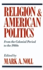 Image for Religion and American Politics : From the Colonial Period to the 1980&#39;s