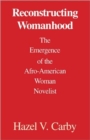 Image for Reconstructing Womanhood : The Emergence of the Afro-American Woman Novelist