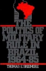 Image for The Politics of Military Rule in Brazil, 1964-1985