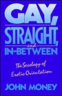Image for Gay, Straight, and In-Between : The Sexology of Erotic Orientation