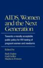 Image for AIDS, Women and the Next Generation : Towards a Morally Acceptable Public Policy for HIV Testing of Pregnant Women and Newborns