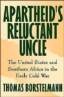 Image for Apartheid&#39;s Reluctant Uncle : The United States and Southern Africa in the Early Cold War
