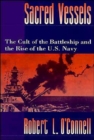 Image for Sacred Vessels : The Cult of the Battleship and the Rise of the US Navy