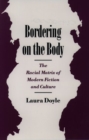 Image for Bordering on the Body : The Racial Matrix of Modern Fiction and Culture