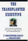 Image for The transplanted executive  : why you need to understand how workers in other countries see the world differently
