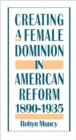 Image for Creating a Female Dominion in American Reform, 1890-1935