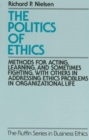 Image for The politics of ethics  : methods for acting, learning, and sometimes fighting with others in addressing problems in organizational life