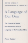 Image for A language of our own  : the genesis of Michif, the mixed Cree-French language of the Canadian Mâetis