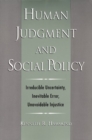 Image for Human judgement and social policy  : irreducible uncertainty, inevitable error, unavoidable injustice
