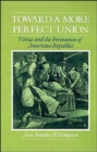 Image for Toward a More Perfect Union : Virtue and the Formation of American Republics