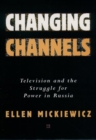 Image for Changing channels  : television and the struggle for power in Russia