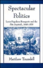 Image for Spectacular politics  : Louis-Napoleon Bonaparte and the Fãete Imperial, 1849-1970