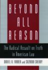 Image for Beyond all reason  : the radical assault on truth in American law