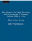 Image for The adman in the parlor  : magazines and the gendering of consumer culture, 1880s to 1910s