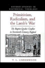 Image for Primitivism, radicalism, and the lamb&#39;s war  : the Baptist-Quaker conflict in seventeenth-century England