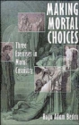 Image for Making mortal choices  : three exercises in moral casuistry