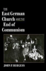 Image for The East German Church and the end of communism  : essays on religion, democratization, and Christian social ethics