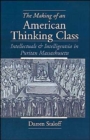 Image for The making of an American thinking class  : intellectuals and intelligentsia in puritan Massachusetts