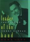 Image for Leader of the band  : the life of Woody Herman
