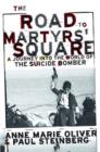 Image for The road to martyrs&#39; square  : a journey into the world of the suicide bomber