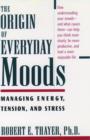 Image for The origin of everyday moods  : managing energy, tension, and stress