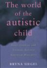 Image for The world of the autistic child  : understanding and treating autistic spectrum disorders