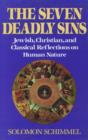 Image for The seven deadly sins  : Jewish, Christian, and classical reflections on human psychology