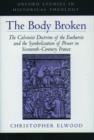 Image for The body broken  : the Calvinist doctrine of the Eucharist and the symbolization of power in sixteenth-century France
