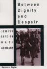 Image for Between dignity and despair  : Jewish life in Nazi Germany