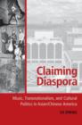 Image for Claiming diaspora  : music, transnationalism, and cultural politics in Asian/Chinese America