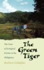 Image for The green tiger  : the costs of ecological decline in the Philippines
