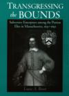 Image for Transgressing the bounds  : subversive enterprises among the Puritan elite in Massachusetts, 1630-1692
