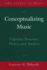 Image for Conceptualizing Music : Cognitive Structure, Theory, and Analysis
