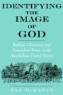 Image for Identifying the image of God  : radical Christians and nonviolent power in the antebellum United States