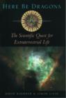 Image for Here be dragons  : the scientific quest for extraterrestrial life