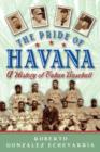 Image for The pride of Havana  : a history of Cuban baseball