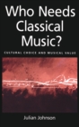 Image for Who needs classical music?  : cultural choice and musical value