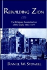 Image for Rebuilding Zion  : the religious reconstruction of the South, 1863-1877
