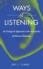 Image for Ways of listening  : an ecological approach to the perception of musical meaning