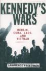 Image for Kennedy&#39;s wars  : Berlin, Cuba, Laos, and Vietnam